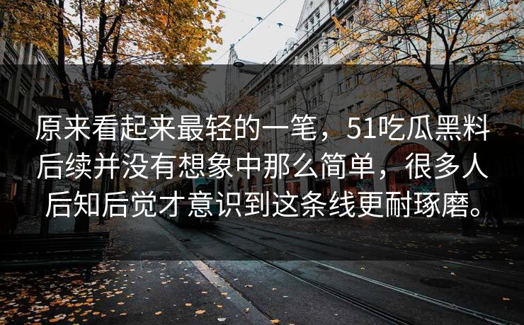 原来看起来最轻的一笔,51吃瓜黑料后续并没有想象中那么简单,很多人后知后觉才意识到这条线更耐琢磨。 原来看起来最轻的一笔,51吃瓜黑料后续并没有想象中那么简单,很多人后知后觉才意识到这条线更耐琢磨。
